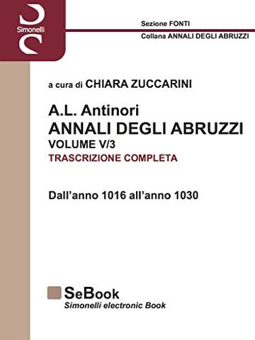 A.L. ANTINORI – ANNALI DEGLI ABRUZZI – VOLUME V (parte 3) - TRASCRIZIONE COMPLETA: Dall'anno 1016 all'anno 1030